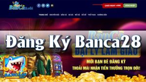 Hướng Dẫn Đăng Ký Banca28 Từ A - Z Nhanh Chóng