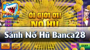 Nổ Hũ Banca28 - Cách Chơi Hiệu Quả Và Giành Giải Thưởng Cao