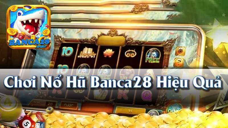 Cách chơi Nổ Hũ Banca28 hiệu quả