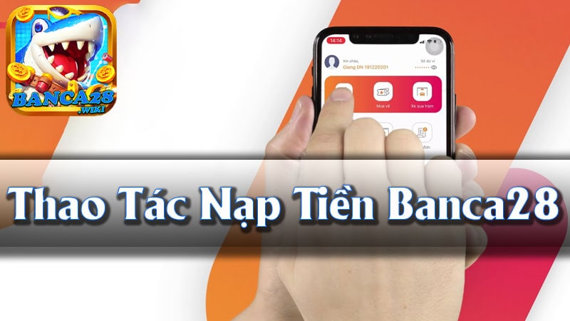 Đôi Nét Về Nạp Tiền Banca28